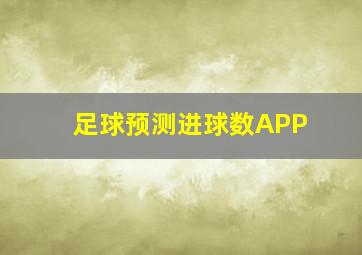 足球预测进球数APP