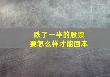 跌了一半的股票要怎么样才能回本