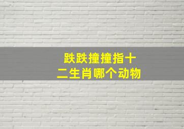 跌跌撞撞指十二生肖哪个动物