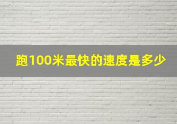 跑100米最快的速度是多少