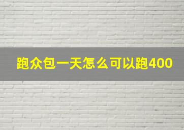 跑众包一天怎么可以跑400