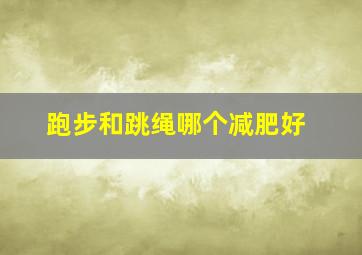 跑步和跳绳哪个减肥好