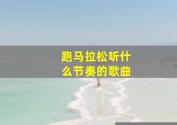 跑马拉松听什么节奏的歌曲