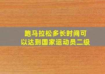 跑马拉松多长时间可以达到国家运动员二级