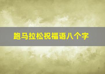 跑马拉松祝福语八个字