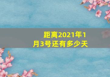 距离2021年1月3号还有多少天