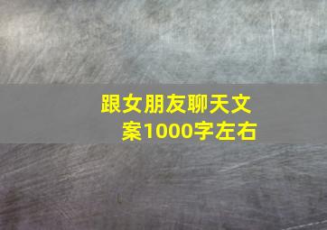 跟女朋友聊天文案1000字左右