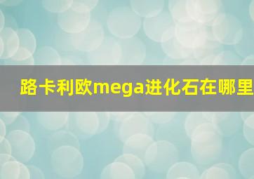 路卡利欧mega进化石在哪里