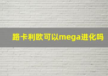 路卡利欧可以mega进化吗