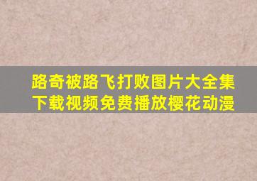 路奇被路飞打败图片大全集下载视频免费播放樱花动漫