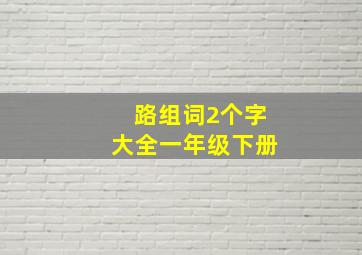 路组词2个字大全一年级下册