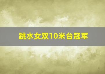 跳水女双10米台冠军