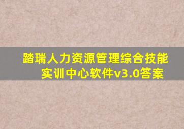 踏瑞人力资源管理综合技能实训中心软件v3.0答案