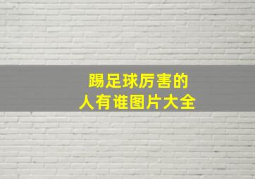 踢足球厉害的人有谁图片大全