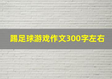 踢足球游戏作文300字左右