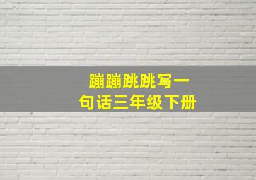 蹦蹦跳跳写一句话三年级下册