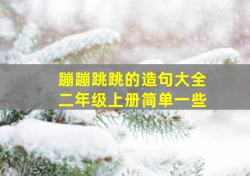 蹦蹦跳跳的造句大全二年级上册简单一些