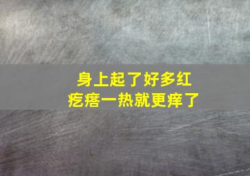 身上起了好多红疙瘩一热就更痒了