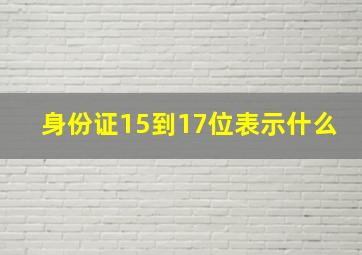 身份证15到17位表示什么