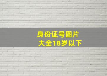 身份证号图片大全18岁以下