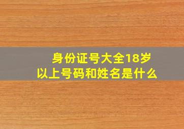 身份证号大全18岁以上号码和姓名是什么