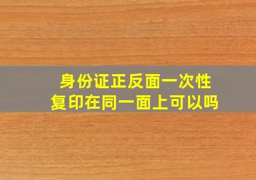 身份证正反面一次性复印在同一面上可以吗