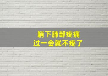 躺下肺部疼痛过一会就不疼了