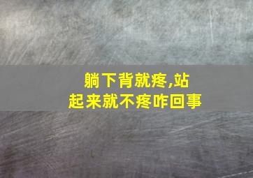 躺下背就疼,站起来就不疼咋回事