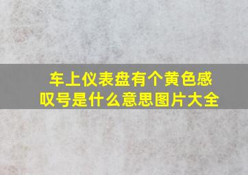 车上仪表盘有个黄色感叹号是什么意思图片大全