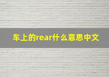 车上的rear什么意思中文