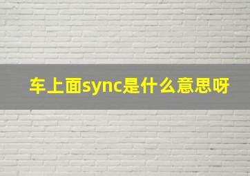 车上面sync是什么意思呀