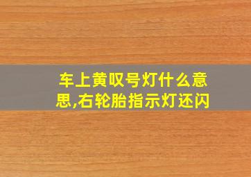 车上黄叹号灯什么意思,右轮胎指示灯还闪