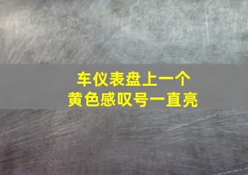 车仪表盘上一个黄色感叹号一直亮