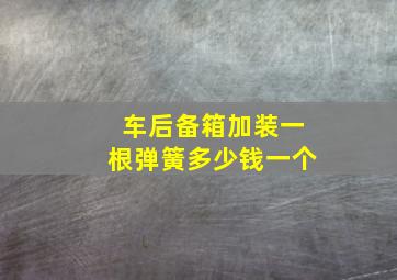 车后备箱加装一根弹簧多少钱一个