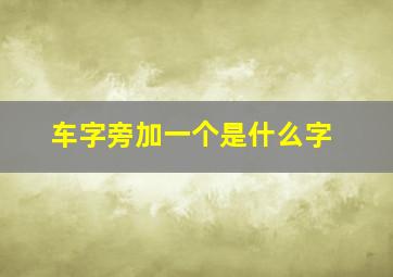 车字旁加一个是什么字