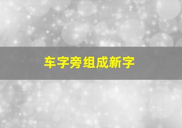 车字旁组成新字