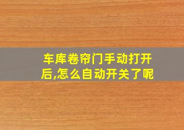 车库卷帘门手动打开后,怎么自动开关了呢