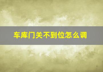 车库门关不到位怎么调