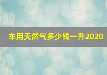 车用天然气多少钱一升2020