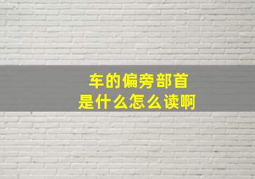 车的偏旁部首是什么怎么读啊