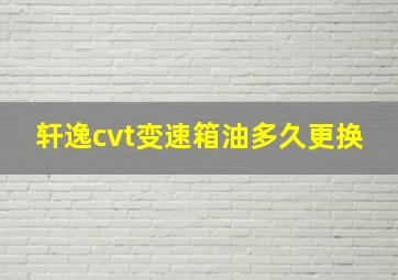 轩逸cvt变速箱油多久更换