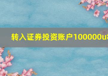 转入证券投资账户100000u8