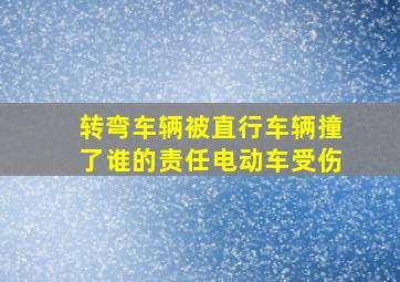 转弯车辆被直行车辆撞了谁的责任电动车受伤