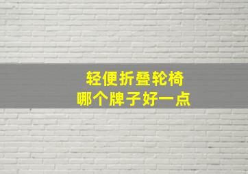 轻便折叠轮椅哪个牌子好一点