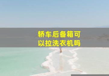 轿车后备箱可以拉洗衣机吗