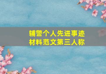 辅警个人先进事迹材料范文第三人称