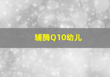 辅酶Q10幼儿