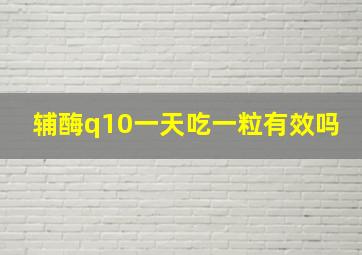 辅酶q10一天吃一粒有效吗