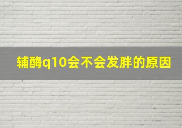 辅酶q10会不会发胖的原因