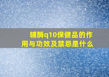 辅酶q10保健品的作用与功效及禁忌是什么